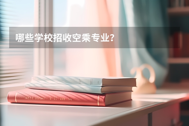哪些学校招收空乘专业？