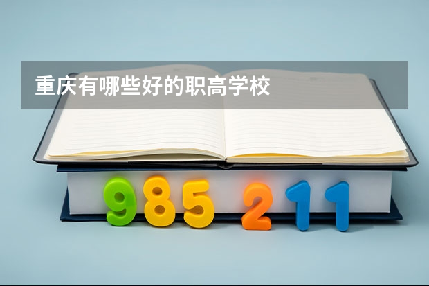 重庆有哪些好的职高学校