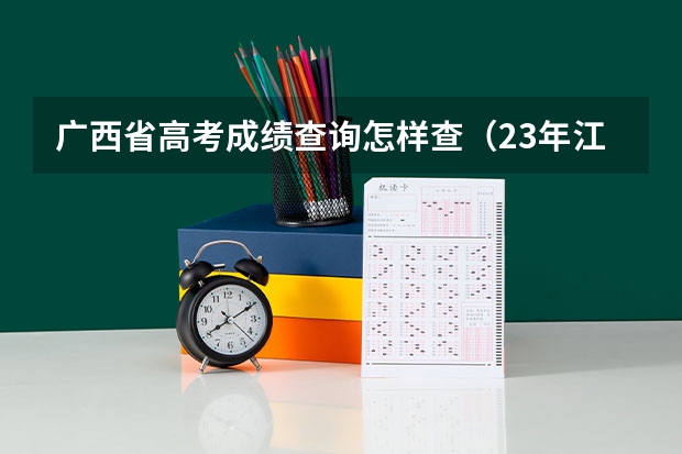 广西省高考成绩查询怎样查（23年江苏高考本科分数线）