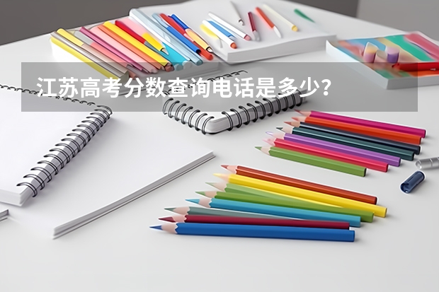 江苏高考分数查询电话是多少？