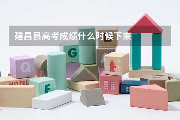 建昌县高考成绩什么时候下来