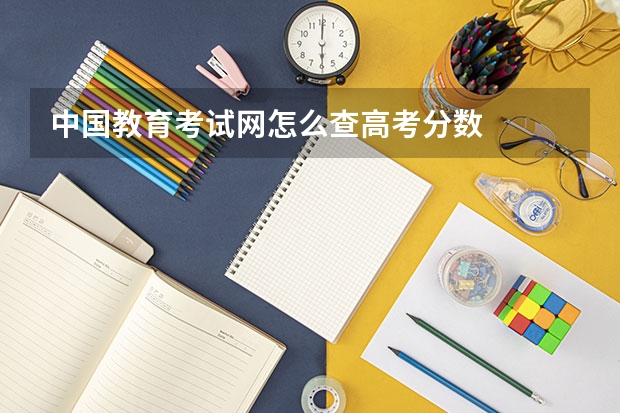 中国教育考试网怎么查高考分数
