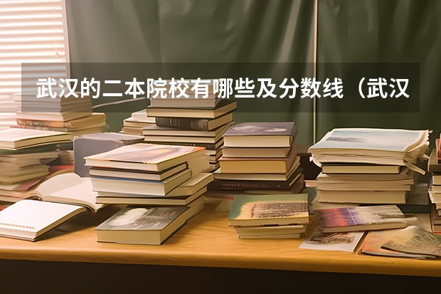 武汉的二本院校有哪些及分数线（武汉的二本院校）