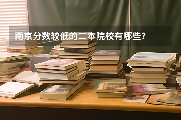 南京分数较低的二本院校有哪些？