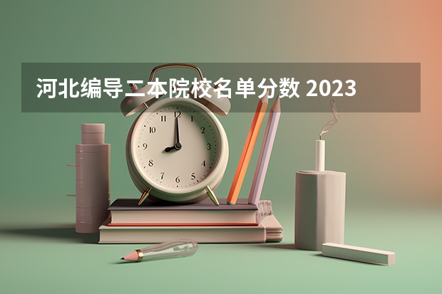 河北编导二本院校名单分数 2023年一本二本分数线艺考编导