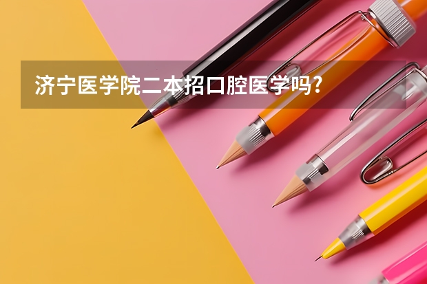 济宁医学院二本招口腔医学吗?