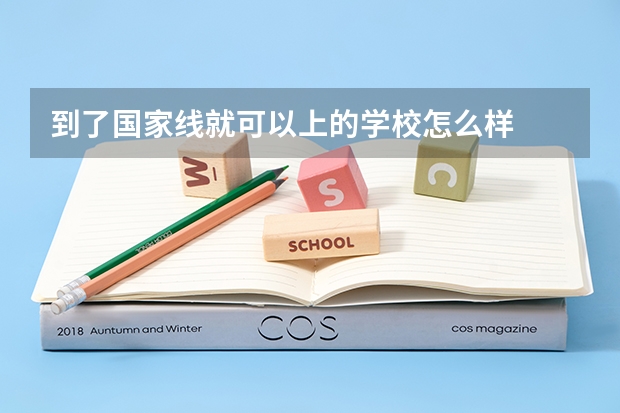 到了国家线就可以上的学校怎么样