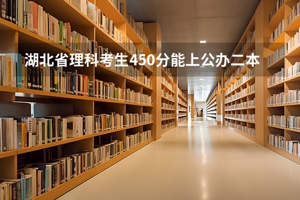 湖北省理科考生450分能上公办二本吗?