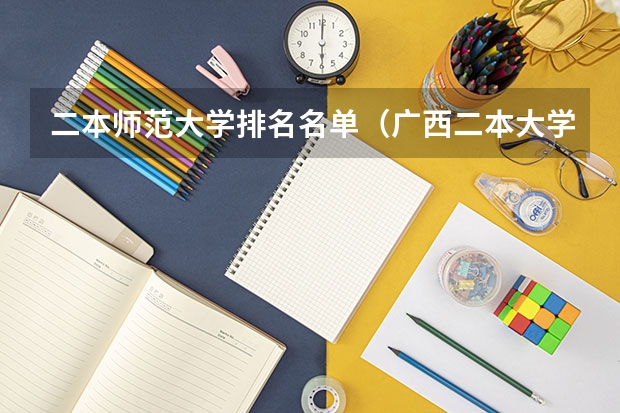 二本师范大学排名名单（广西二本大学名单）