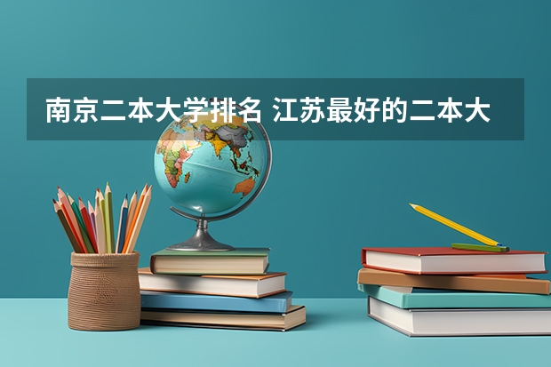 南京二本大学排名 江苏最好的二本大学