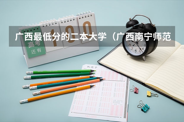 广西最低分的二本大学（广西南宁师范大学是一本还是二本）