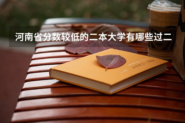 河南省分数较低的二本大学有哪些过二本几分可以去那些学校