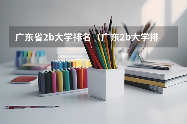 广东省2b大学排名（广东2b大学排行榜）（征集志愿二本院校名单）