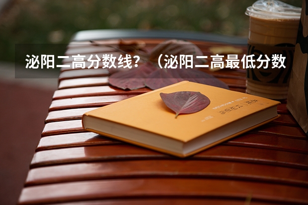 泌阳二高分数线？（泌阳二高最低分数线）