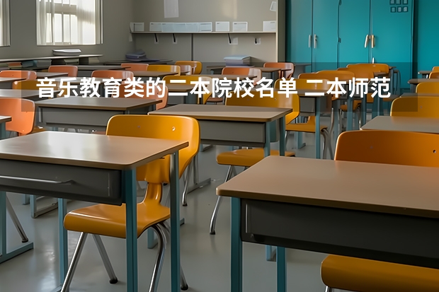 音乐教育类的二本院校名单 二本师范大学排名名单