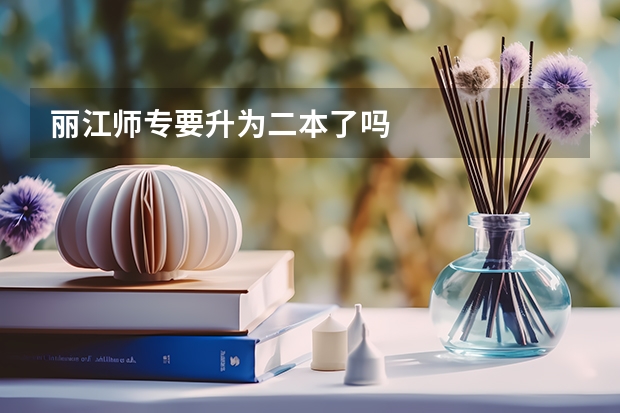 丽江师专要升为二本了吗
