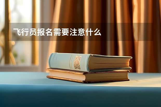 飞行员报名需要注意什么