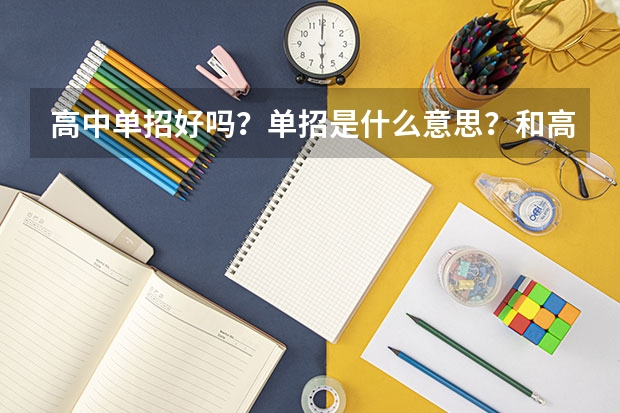 高中单招好吗？单招是什么意思？和高考正常考进去的专科有区别吗？