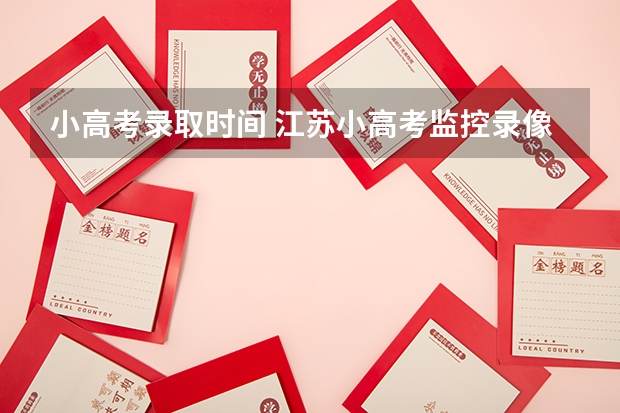 小高考录取时间 江苏小高考监控录像保留多长时间