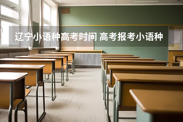 辽宁小语种高考时间 高考报考小语种问题（悬赏80分）