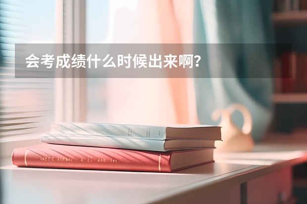 会考成绩什么时候出来啊？