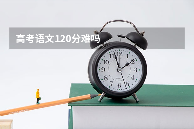 高考语文120分难吗