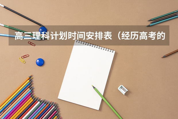 高三理科计划时间安排表(经历高考的人请进)