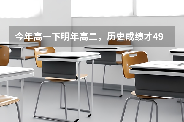 今年高一下明年高二，历史成绩才49班里随便一个都80考的是理科历史现在高二开始补来得及吗