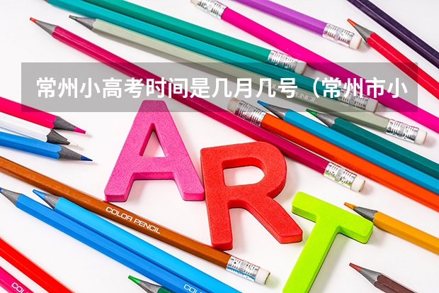 常州小高考时间是几月几号（常州市小高考时间）
