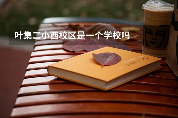 叶集二小西校区是一个学校吗