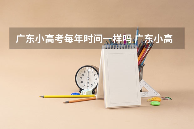 广东小高考每年时间一样吗 广东小高考补录时间