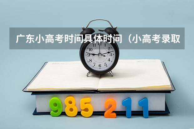 广东小高考时间具体时间（小高考录取时间）
