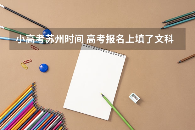 小高考苏州时间 高考报名上填了文科兼艺术 但是小高考六门过了三门 第二年补考的一门没及格 那算哪类学生