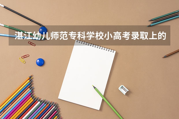 湛江幼儿师范专科学校小高考录取上的分配到那个校区(高职高考可以参加几次)