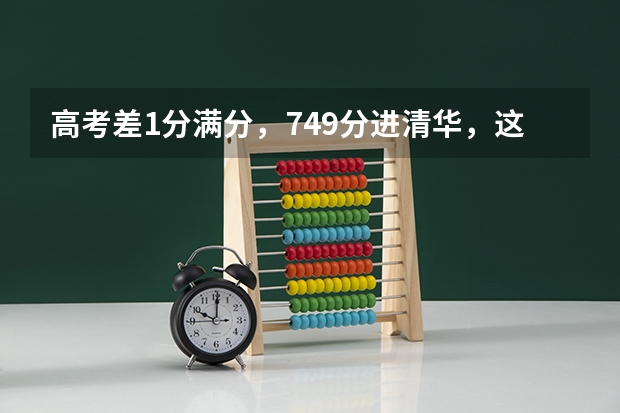 高考差1分满分，749分进清华，这位创造高考神话的状元现在如何了？