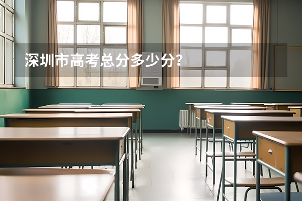 深圳市高考总分多少分？