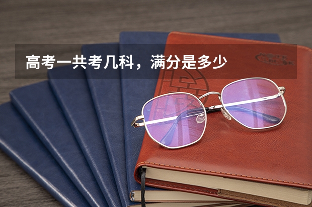 高考一共考几科，满分是多少