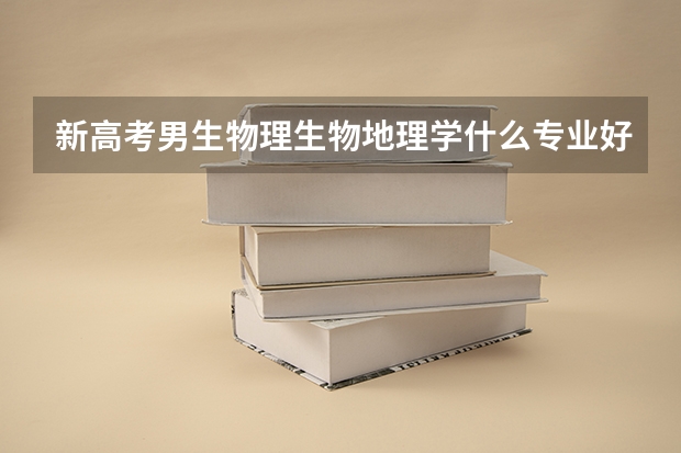 新高考男生物理生物地理学什么专业好