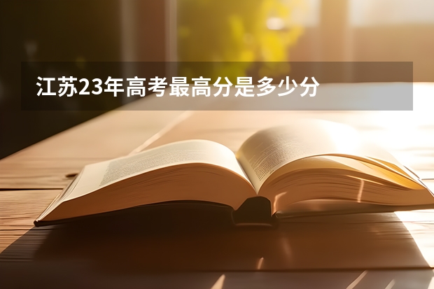 江苏23年高考最高分是多少分
