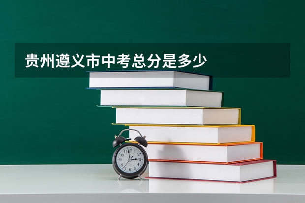 贵州遵义市中考总分是多少