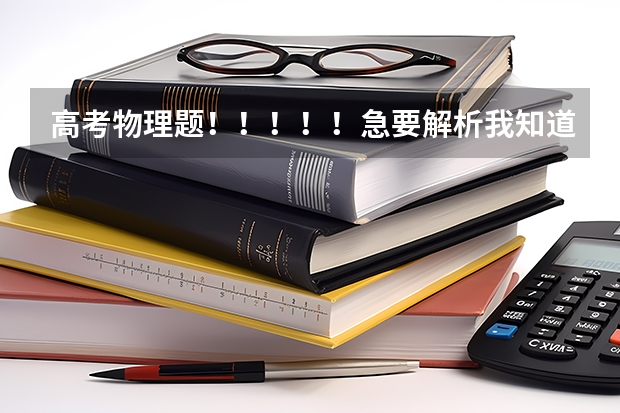 高考物理题！！！！！急要解析我知道答案但不知道为什么。。标准解析，详细回答，谢谢了！！！！！