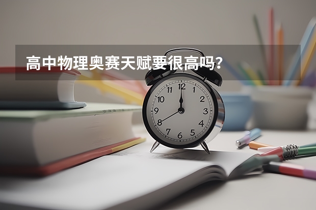 高中物理奥赛天赋要很高吗？