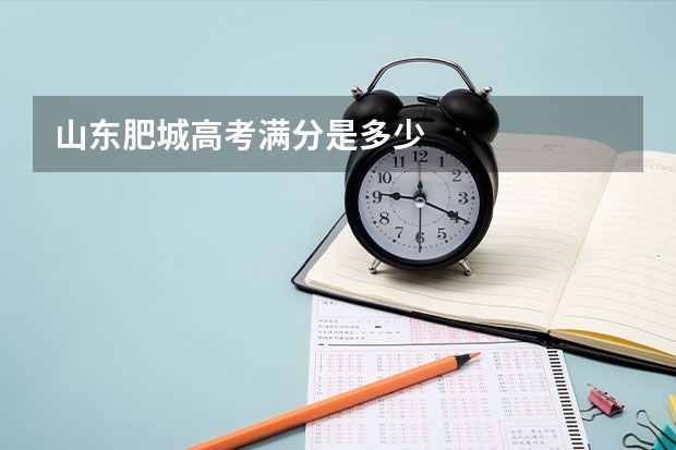 山东肥城高考满分是多少