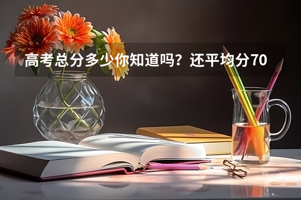 高考总分多少你知道吗？还平均分700分？