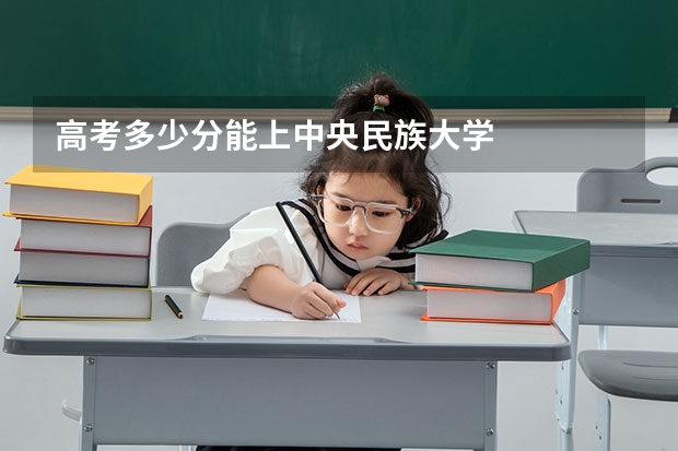 高考多少分能上中央民族大学