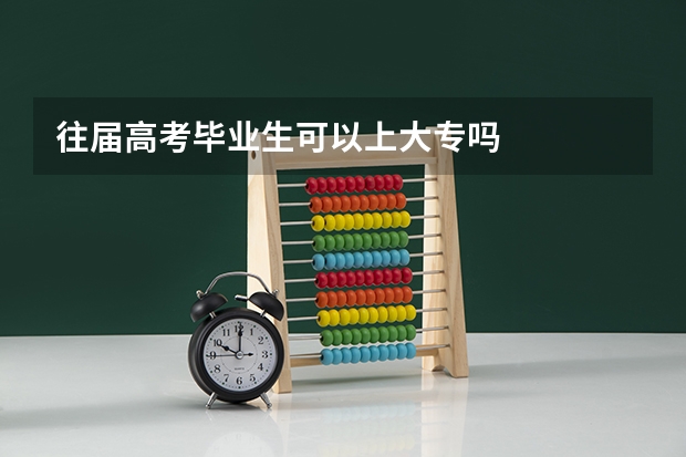 往届高考毕业生可以上大专吗