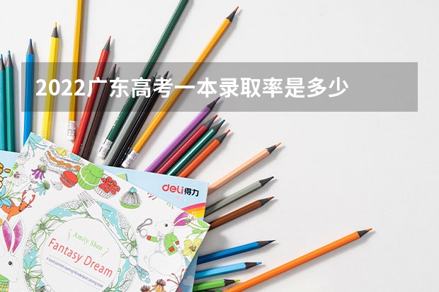 2022广东高考一本录取率是多少 附排名