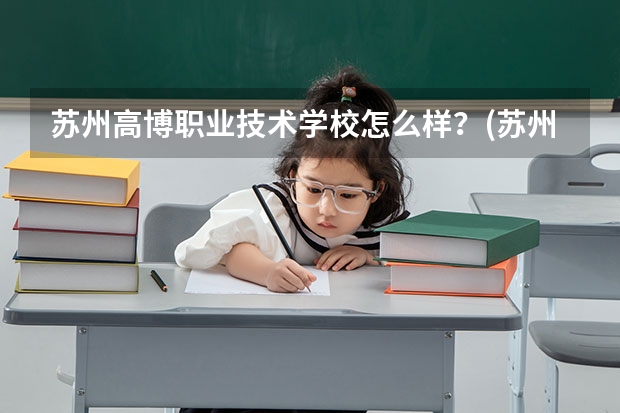 苏州高博职业技术学校怎么样？(苏州农业职业技术学院多大？)